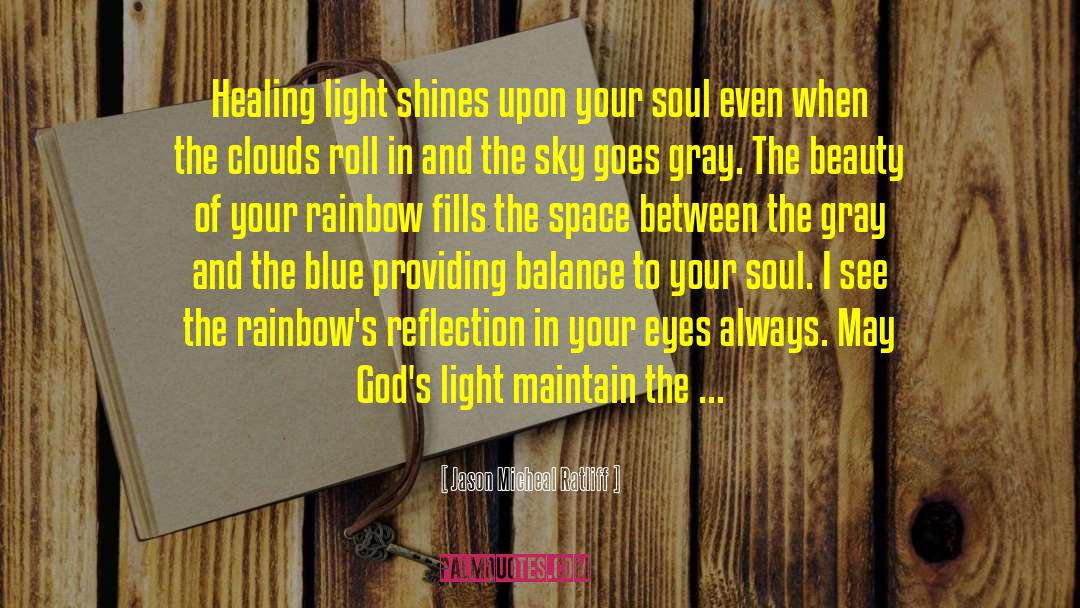 Jason Micheal Ratliff Quotes: Healing light shines upon your