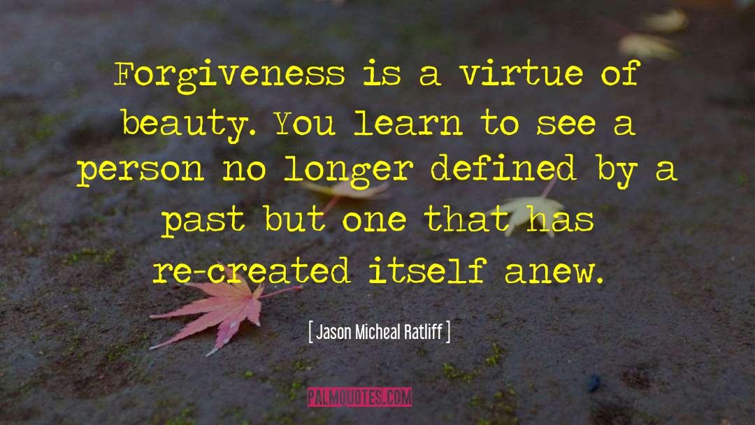 Jason Micheal Ratliff Quotes: Forgiveness is a virtue of