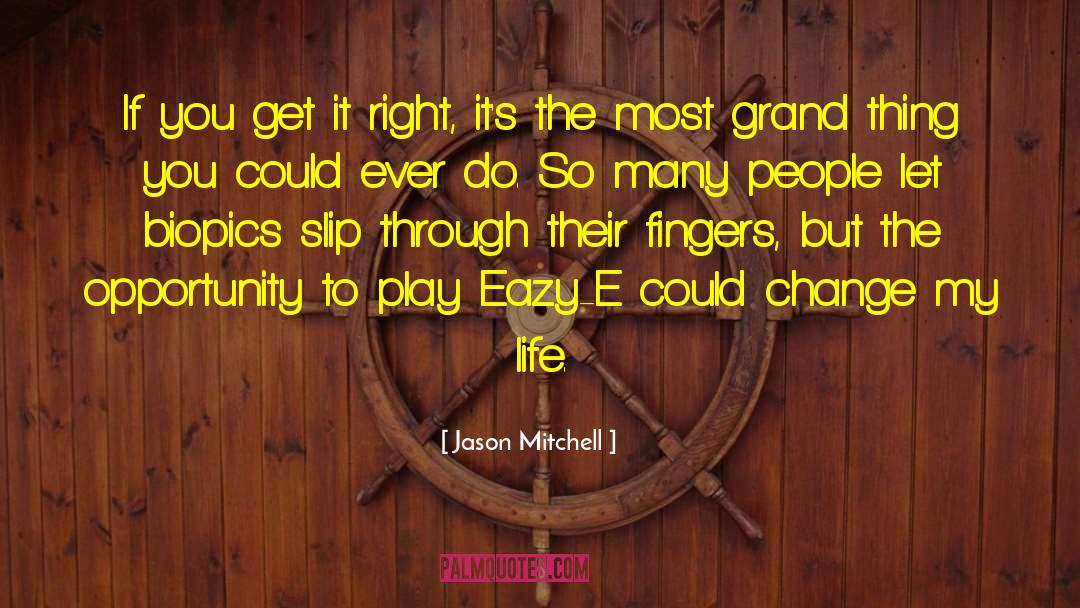 Jason Mitchell Quotes: If you get it right,