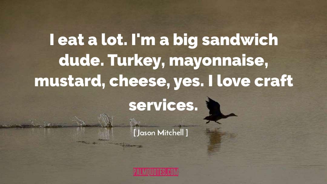 Jason Mitchell Quotes: I eat a lot. I'm