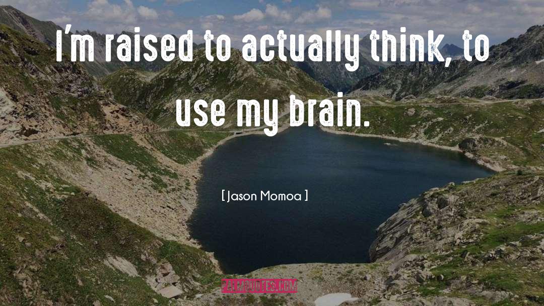 Jason Momoa Quotes: I'm raised to actually think,