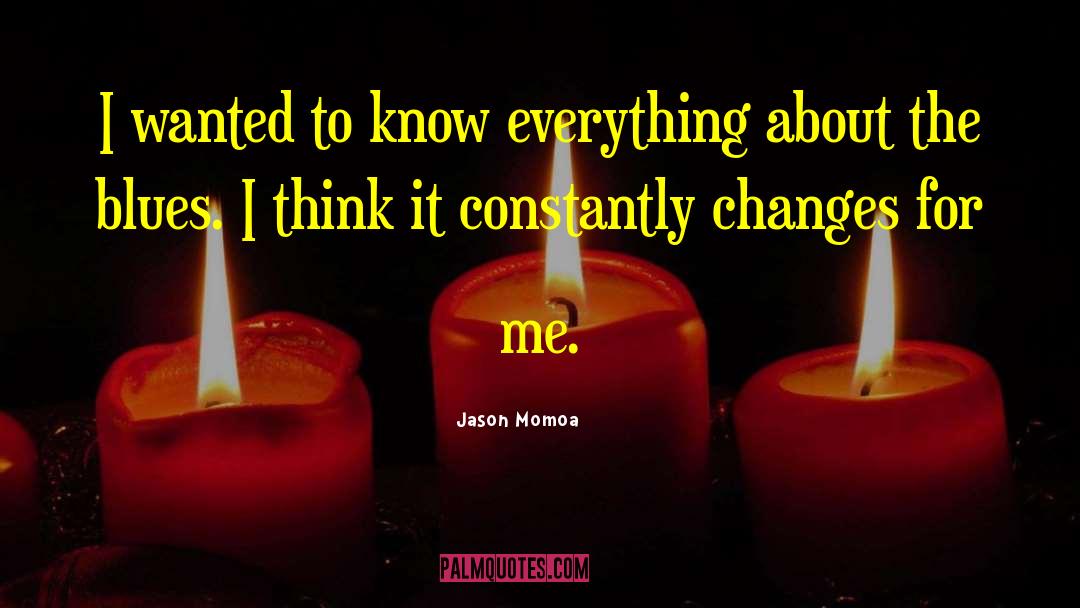 Jason Momoa Quotes: I wanted to know everything