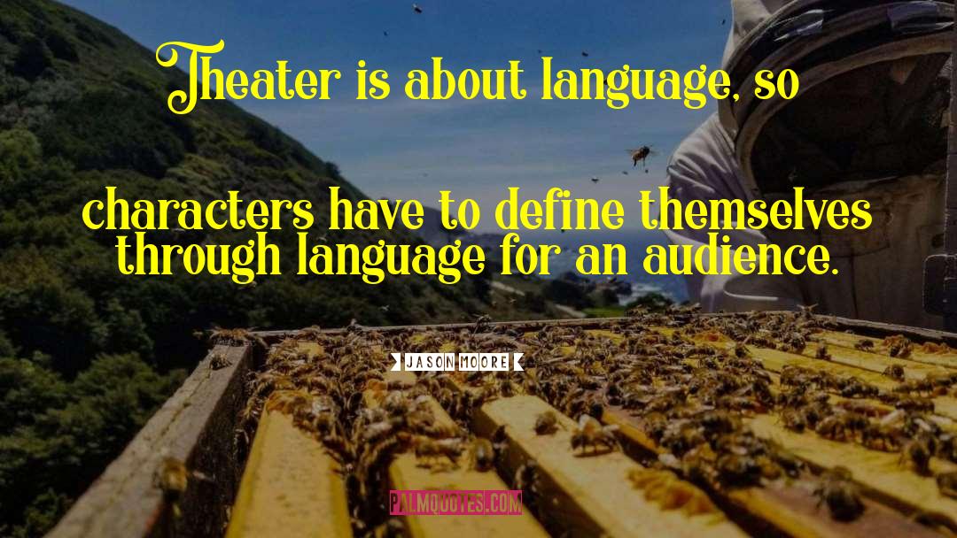 Jason Moore Quotes: Theater is about language, so