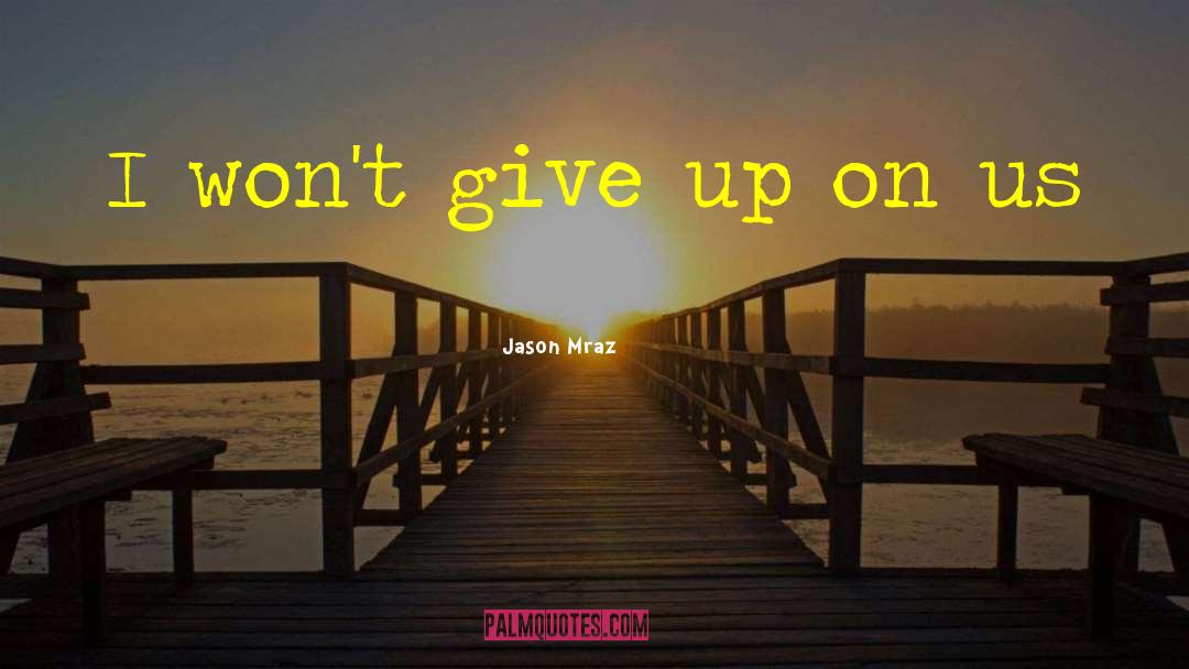 Jason Mraz Quotes: I won't give up on