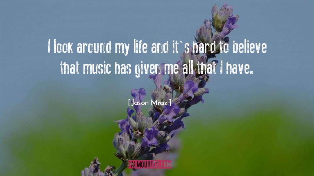 Jason Mraz Quotes: I look around my life