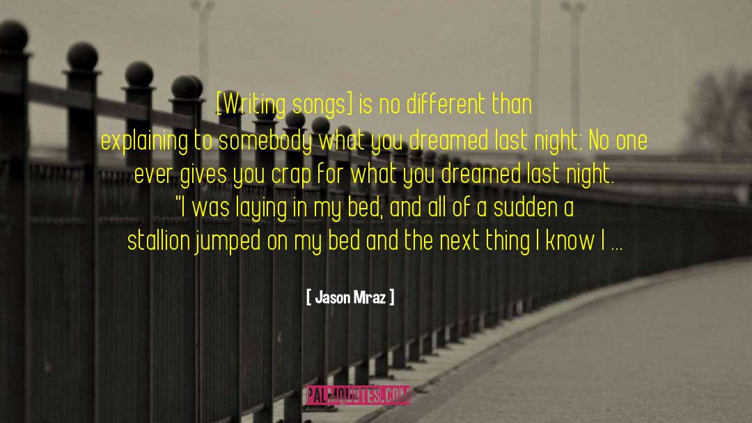 Jason Mraz Quotes: [Writing songs] is no different