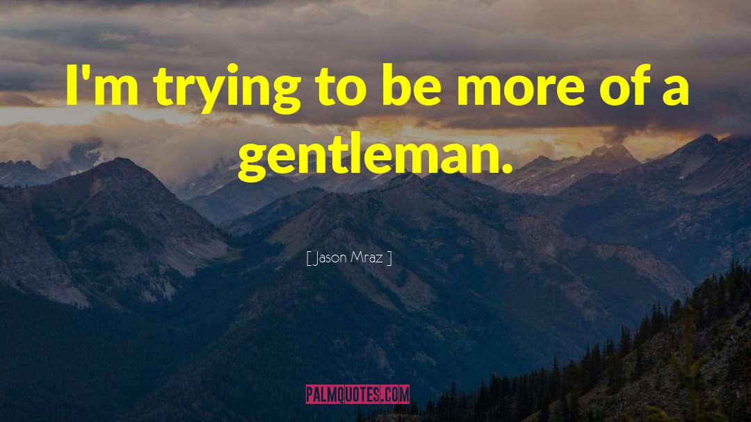 Jason Mraz Quotes: I'm trying to be more