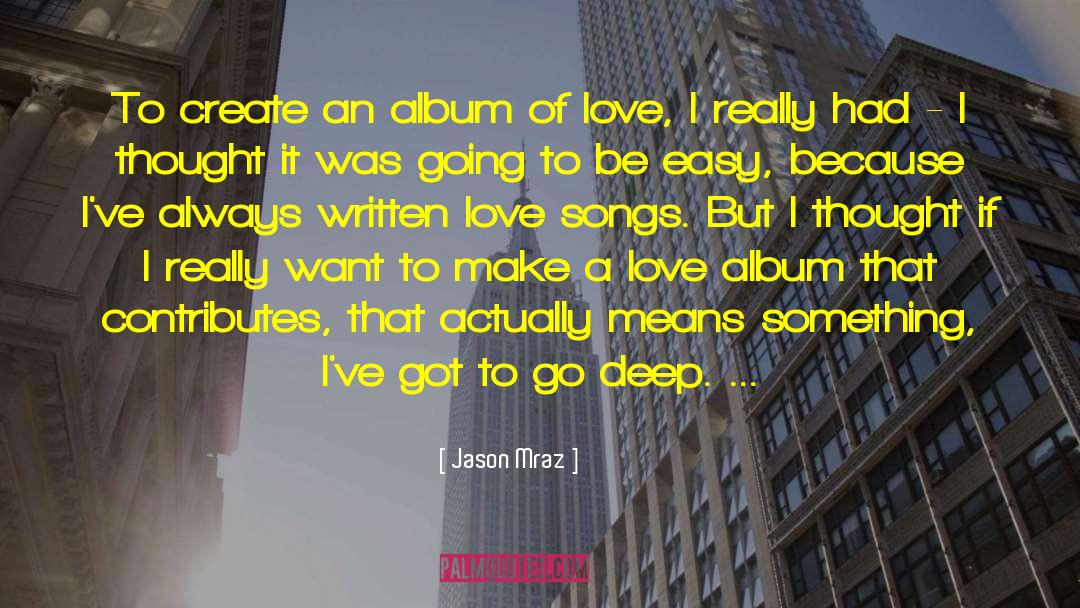 Jason Mraz Quotes: To create an album of