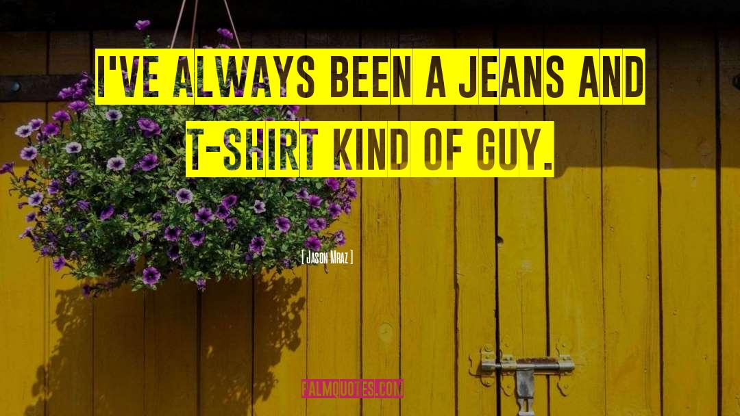 Jason Mraz Quotes: I've always been a jeans