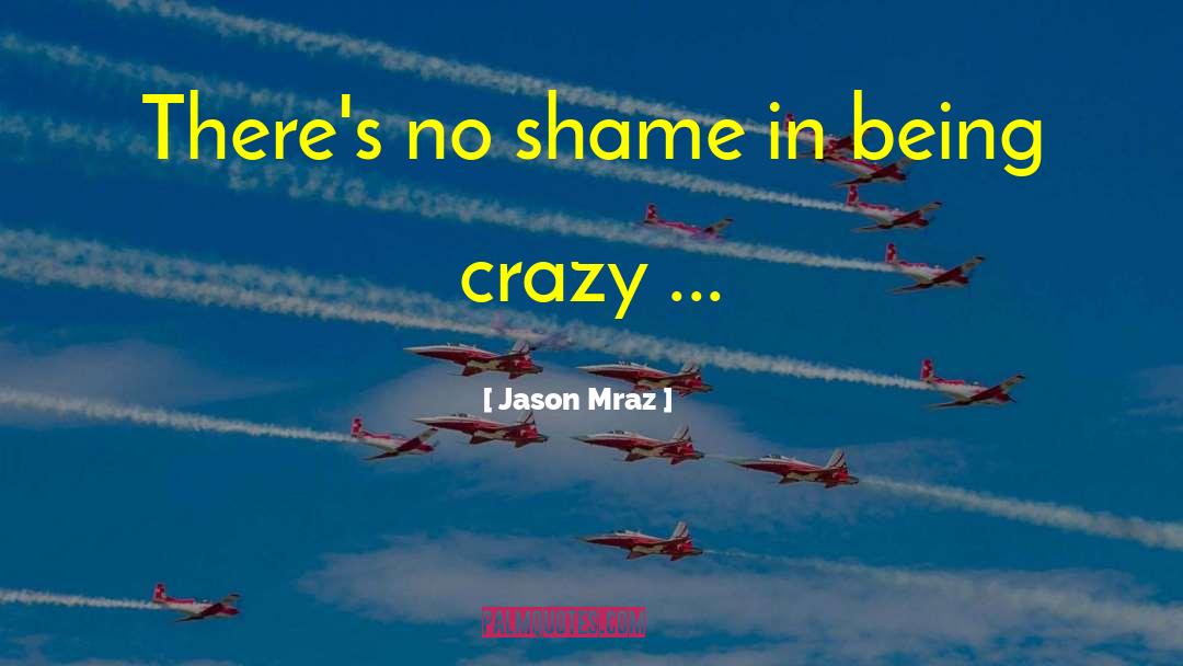 Jason Mraz Quotes: There's no shame in being