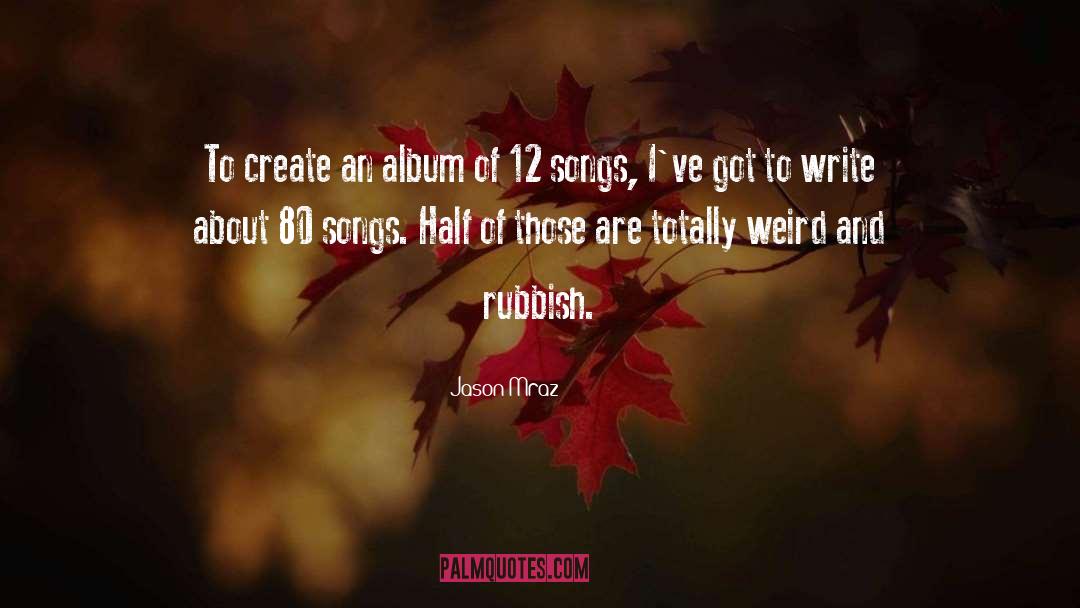 Jason Mraz Quotes: To create an album of