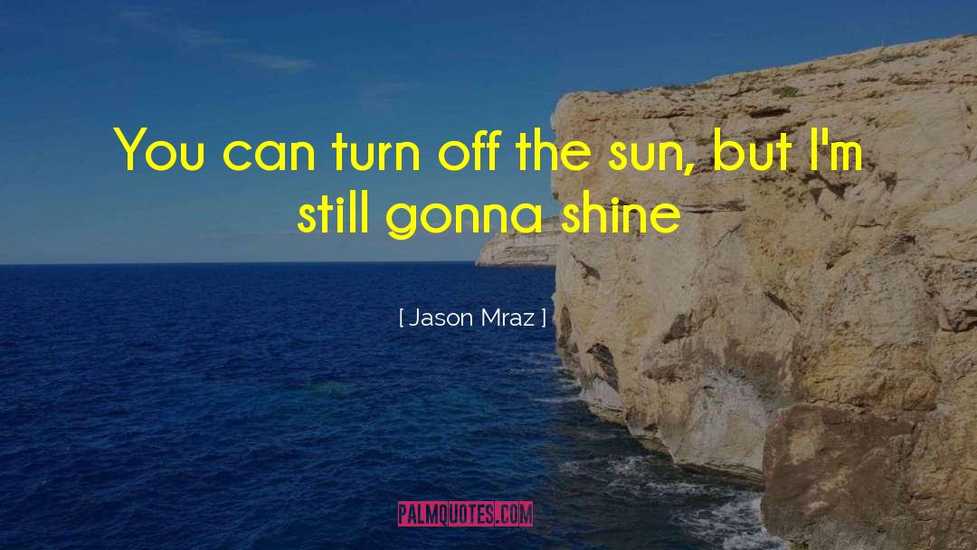 Jason Mraz Quotes: You can turn off the