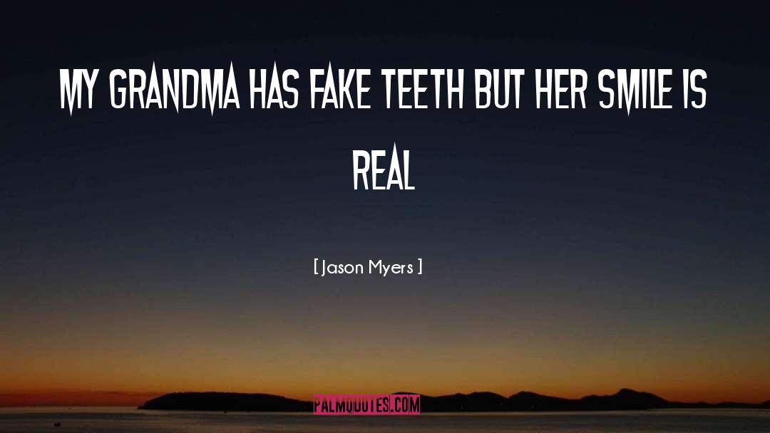 Jason Myers Quotes: My grandma has fake teeth