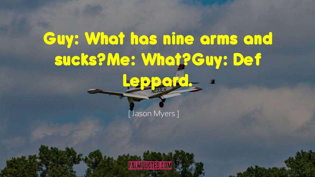 Jason Myers Quotes: Guy: What has nine arms
