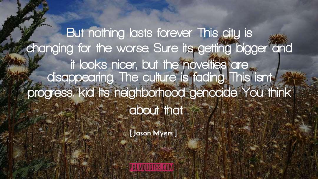 Jason Myers Quotes: But nothing lasts forever. This