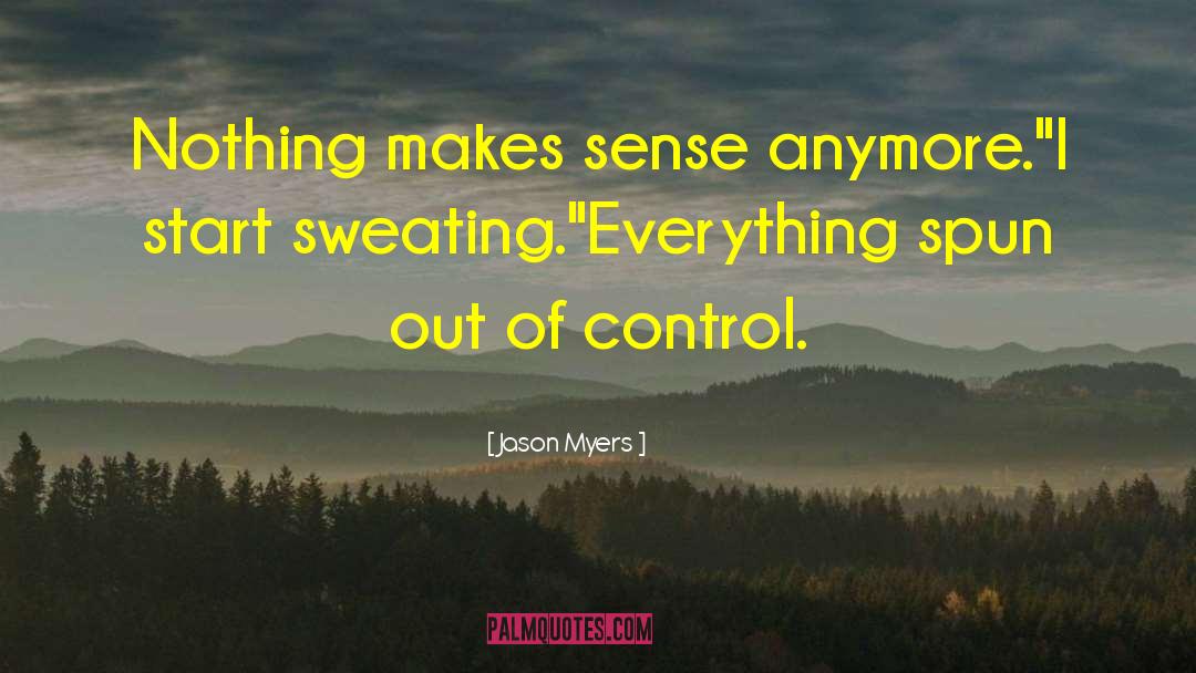 Jason Myers Quotes: Nothing makes sense anymore.