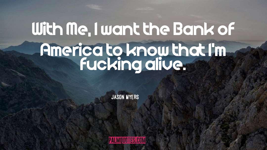 Jason Myers Quotes: With Me, I want the