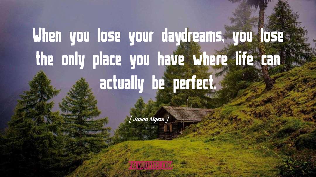 Jason Myers Quotes: When you lose your daydreams,