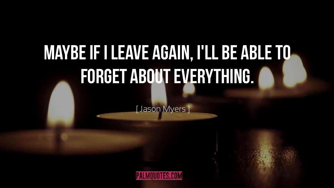 Jason Myers Quotes: Maybe if I leave again,