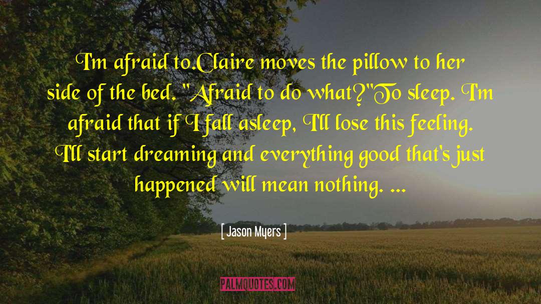 Jason Myers Quotes: I'm afraid to.<br />Claire moves