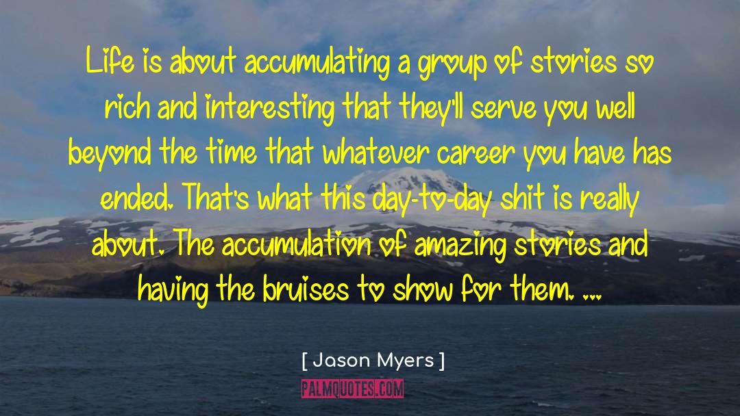 Jason Myers Quotes: Life is about accumulating a