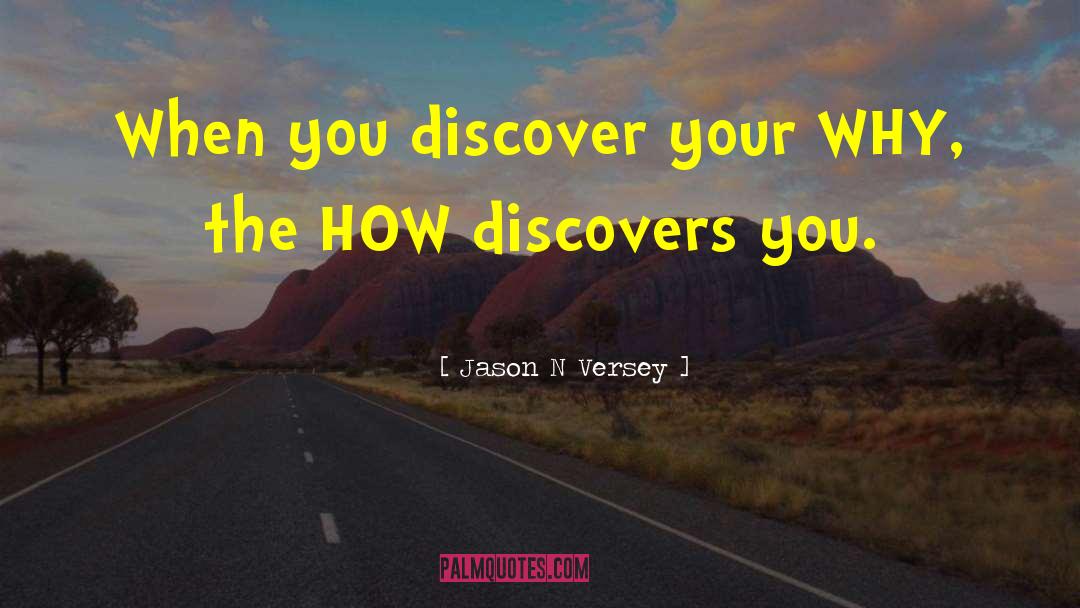 Jason N Versey Quotes: When you discover your WHY,