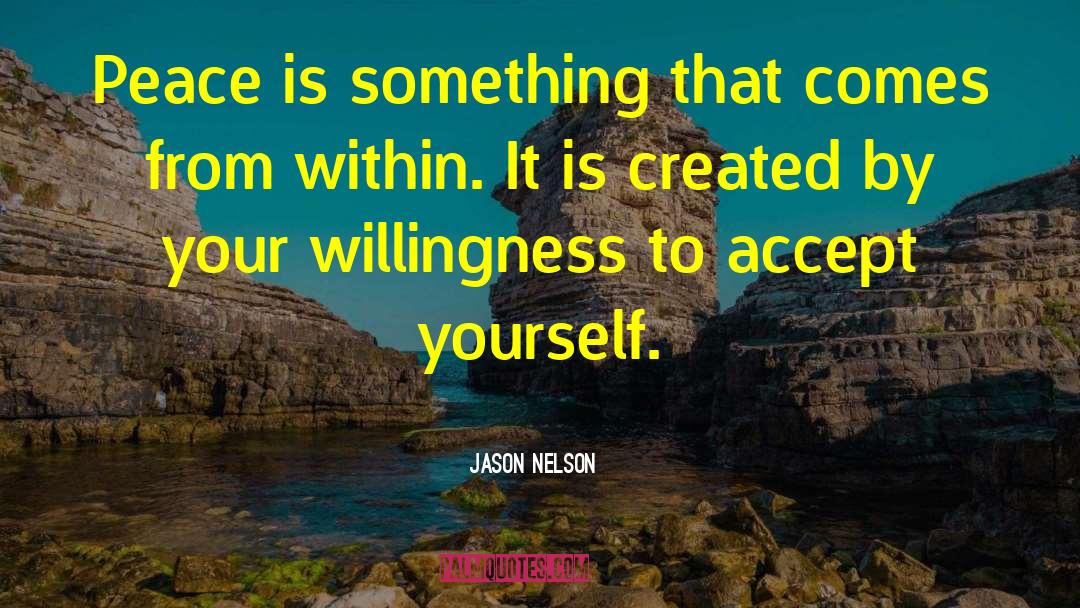 Jason Nelson Quotes: Peace is something that comes