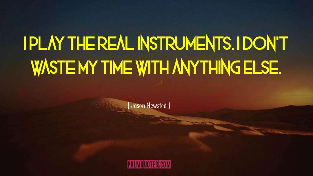 Jason Newsted Quotes: I play the real instruments.