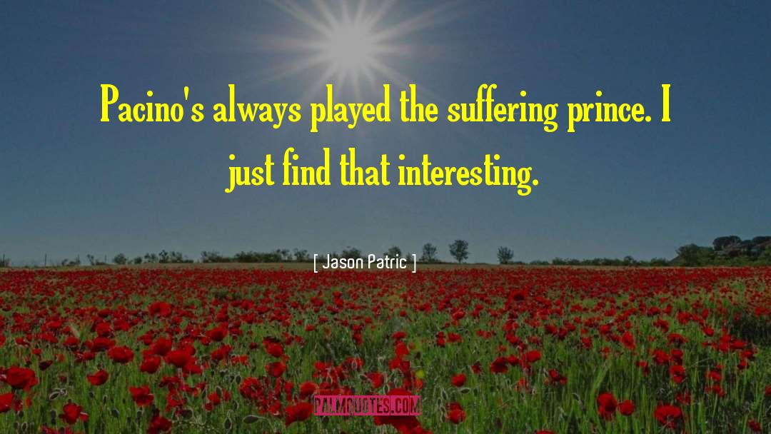 Jason Patric Quotes: Pacino's always played the suffering