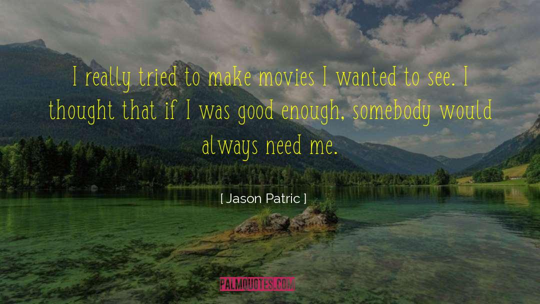 Jason Patric Quotes: I really tried to make