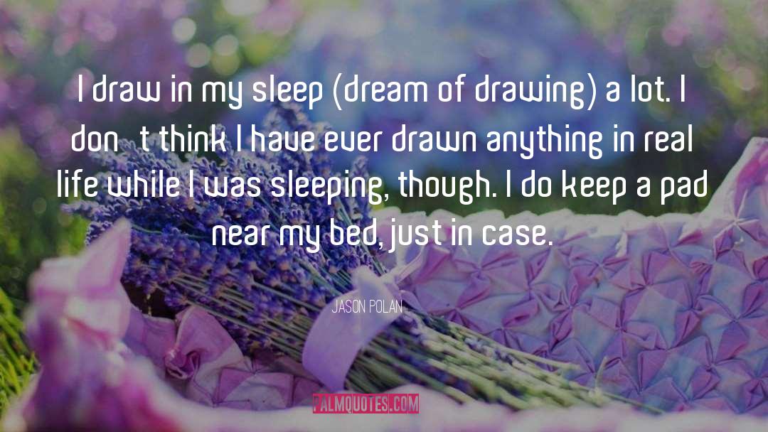 Jason Polan Quotes: I draw in my sleep