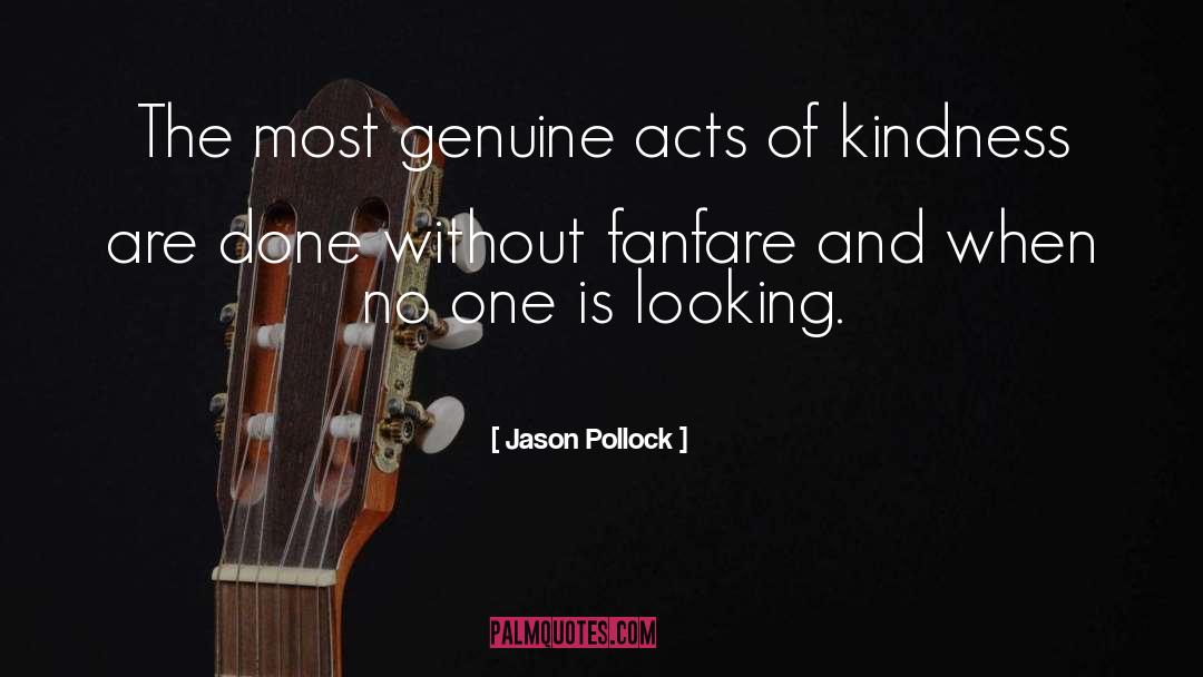 Jason Pollock Quotes: The most genuine acts of