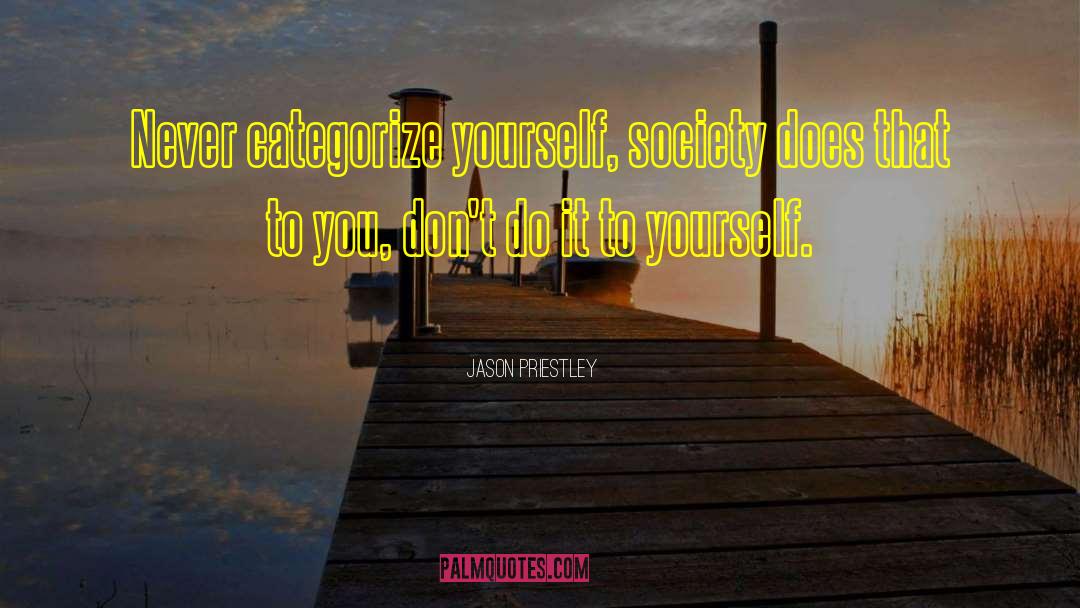 Jason Priestley Quotes: Never categorize yourself, society does