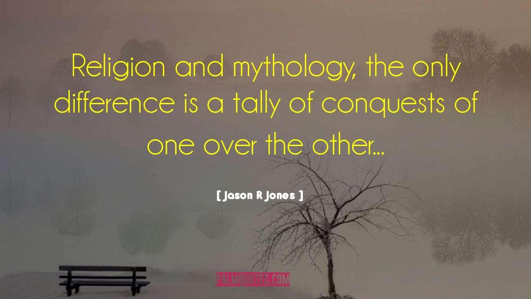 Jason R Jones Quotes: Religion and mythology, the only