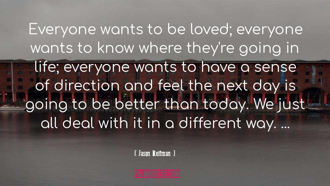Jason Reitman Quotes: Everyone wants to be loved;