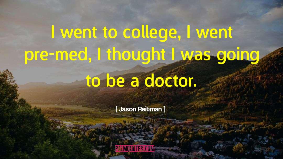 Jason Reitman Quotes: I went to college, I