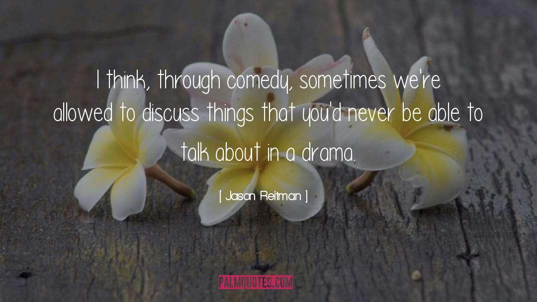 Jason Reitman Quotes: I think, through comedy, sometimes