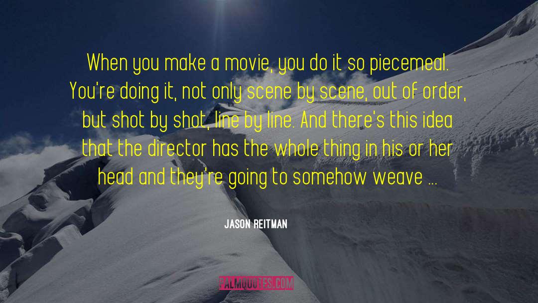 Jason Reitman Quotes: When you make a movie,