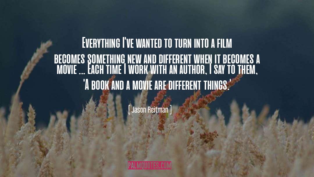 Jason Reitman Quotes: Everything I've wanted to turn