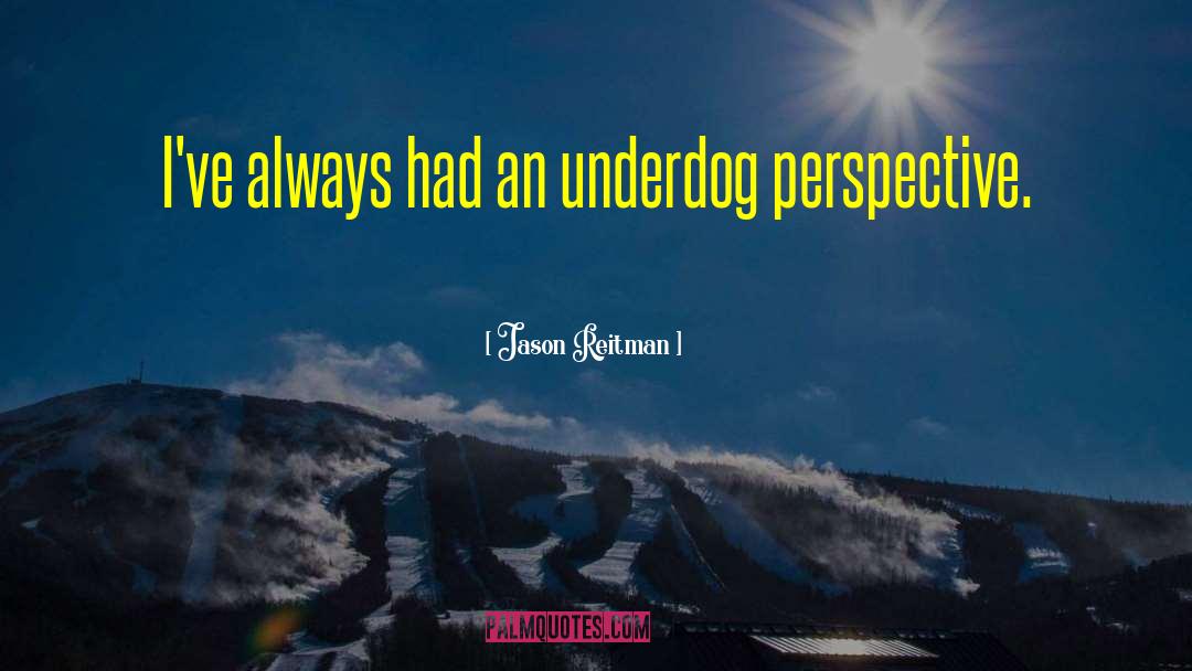 Jason Reitman Quotes: I've always had an underdog