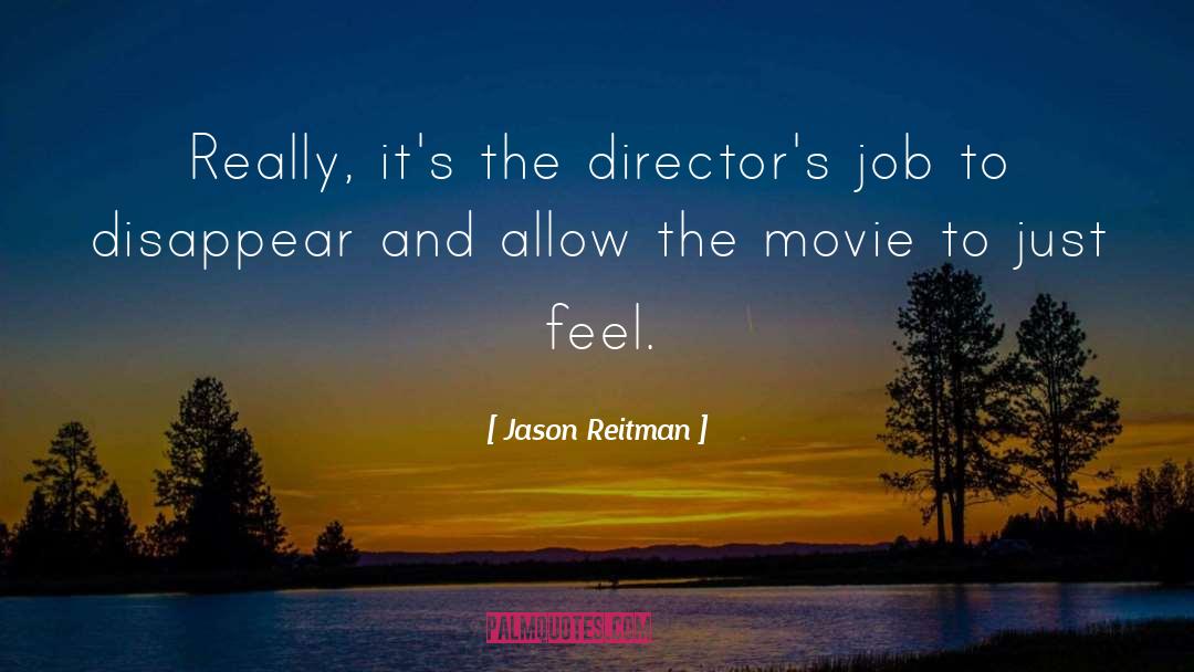 Jason Reitman Quotes: Really, it's the director's job