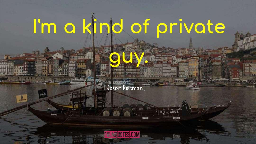 Jason Reitman Quotes: I'm a kind of private