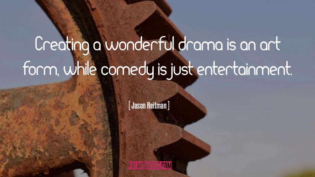 Jason Reitman Quotes: Creating a wonderful drama is