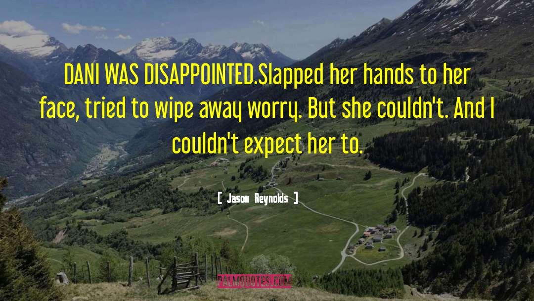 Jason Reynolds Quotes: DANI WAS DISAPPOINTED.<br /><br />Slapped