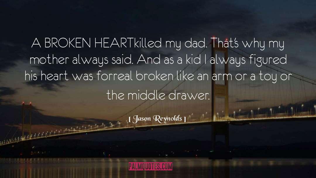 Jason Reynolds Quotes: A BROKEN HEART<br /><br />killed