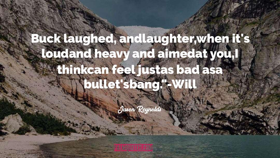 Jason Reynolds Quotes: Buck laughed, and<br /><br />laughter,<br