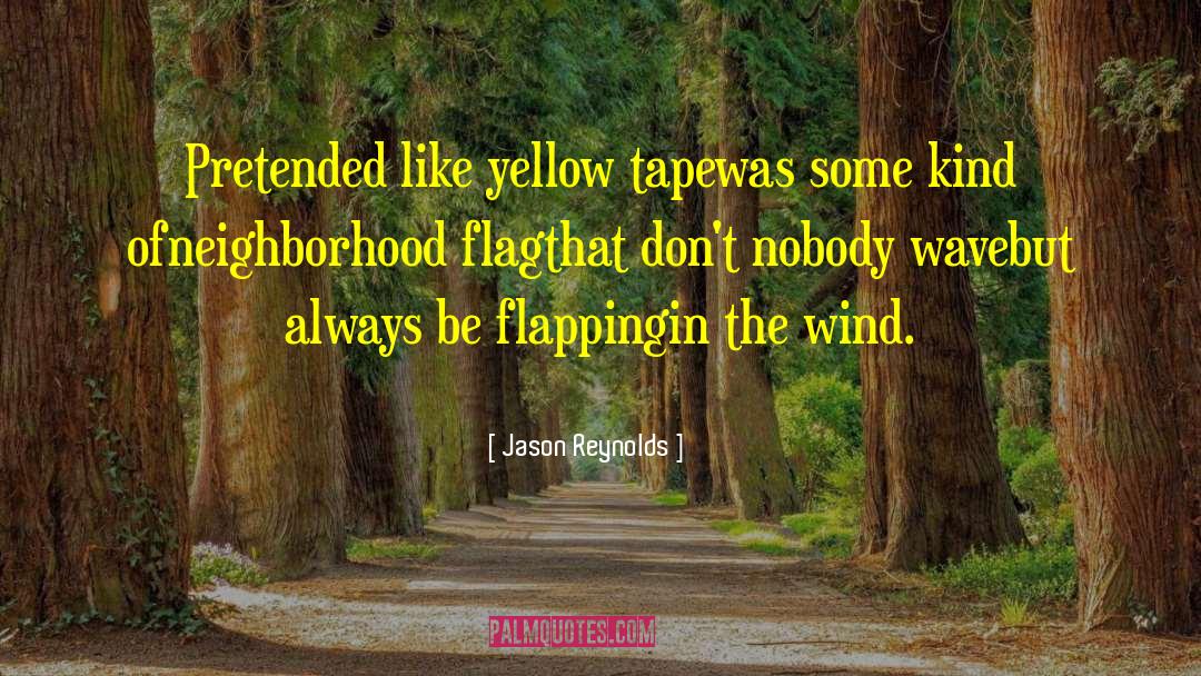 Jason Reynolds Quotes: Pretended like yellow tape<br />was