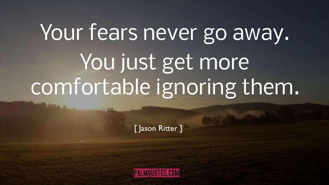 Jason Ritter Quotes: Your fears never go away.