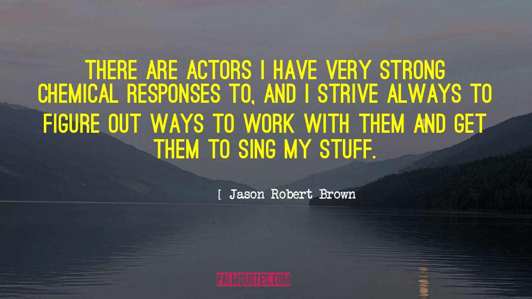 Jason Robert Brown Quotes: There are actors I have