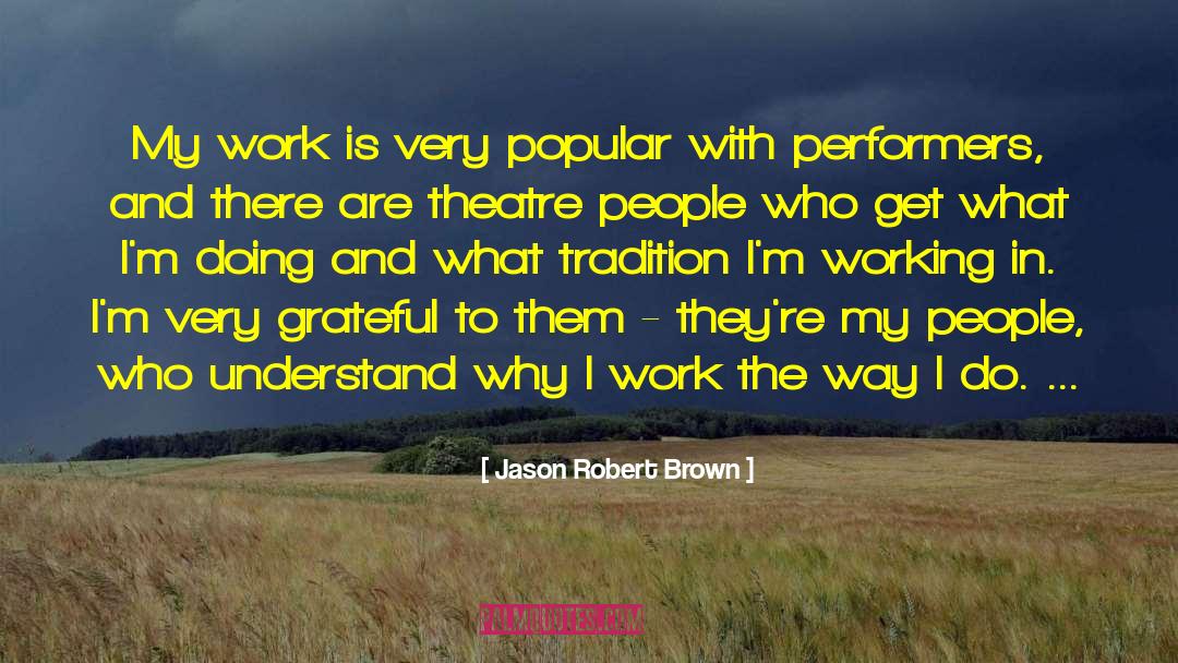 Jason Robert Brown Quotes: My work is very popular